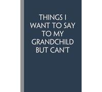Things i want to say to my grandchild but can't: Notebook with Quotes On The Cover for Friends, Colleague, Co-workers, Family, Office, Teammates, Employees (6x9 inches)