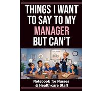 Things I Want to Say to My Manager But Can’t: Funny Notebook for Nurses and Healthcare Teams: 60 Relatable Workplace Sayings with Blank Lined Pages ... for Coworkers, Medical Staff and Care Teams