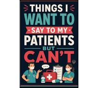 Things I Want to Say to My Patients But Can’t | Funny Nurse Journal: Fun and Sarcastic Gag Gift Medical Work Notebook with Cute Design for Hospital ... Doctors & Healthcare Workers Men and Women
