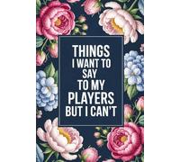 Things I Want To Say To My Players But I Can't: 6 x 9 Blank Lined Notebook Journal - Funny Saying Sarcastic Work Gag Gift for Basketball, Softball, ... Tennis Coaches, Sport Game Teammates, Adults
