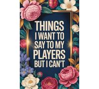 Things I Want To Say To My Players But I Can't: 6 x 9 Blank Lined Notebook Journal - Funny Saying Sarcastic Work Gag Gift for Basketball, Softball, ... Tennis Coaches, Sport Game Teammates, Adults