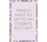 Things I Want To Say To My Students But Can't: Notebook With Funny Sayings On Cover For Office, Workplace, College, Employees, Coworkers, Assistant, Boss, [size 6"x9" -100 page]
