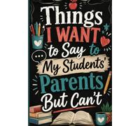 Things I Want To Say To My Students' Parents But Can't: Funny Teacher Notebook | Blank Lined Journal for Classroom Notes, Teacher Writing, Daily Notes and School Organization | 6 x 9, 120 Pages