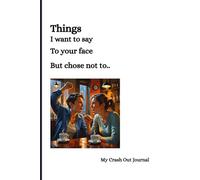 Things I want to say to your face but chose not to: My Crash Out Journal
