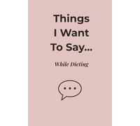 Things I Want to Say… While Dieting: A Funny and Honest Journal for Cravings, Goals, and Getting Through the Day