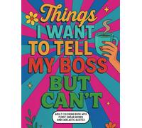 Things I Want To Tell My Boss But Can't!: Coloring Book for Adults with Sarcastic, Hilarious, and Funny Swear Words (Things I Want To Say But Can't)