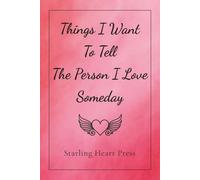 Things I Want to Tell the Person I Love Someday: A Heartfelt Journal for the Words You’re Not Ready to Say Out Loud… Yet