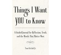 Things I Want You to Know: A Guided Journal for Reflection, Truth, and the Words That Matter Most