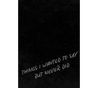 Things I Wanted to Say but Never Did: A 200-Page Lined Journal for Unspoken Thoughts, Reflection & Emotional Healing