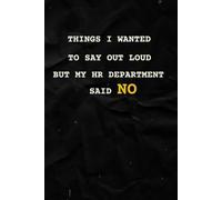 Things I Wanted to Say Out Loud But My HR Department Said No: A Humorous Gag Gift for Co-workers, Office Colleagues, and Friends