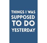 Things I Was Supposed to Do Yesterday: Funny Gift Notebook Journal, Gift For Co-workers, Friends and Family, 120 Pages