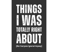Things I Was Totally Right About (But Everyone Ignored Anyway): Funny Sarcastic Office Notebook - 6x9 Blank Lined Journal for Coworkers, Bosses, and Overthinkers