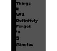 Things I will Definitely Forget in 5 Minutes: A Hilarious Blank Lined Notebook for Forgetful Friends, Coworkers, and Chaos Coordinators - 120 Pages of ... - 6x9 Softcover Gag Gift for Men and Women