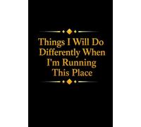 Things I Will Do Differently When I'm Running This Place: Blank Lined Notebook; Funny Workplace Gag Gift; Office Humor for Sarcastic Friends, Coworkers, Bosses and Employees
