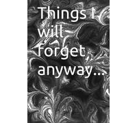 Things I will forget anyway