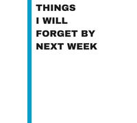 Things I Will Forget By Next Week: Funny Gift Notebook Journal, Gift For Co-workers, Friends and Family, 120 Pages