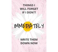 Things I Will Forget If I Don't Immediately Write Them Down: Journal for Forgetful People Who Need to Write Everything Down | 6X9 Inches, 101 pages ... Your Most Forgetful Friends or Family Member