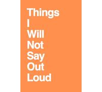 Things I Will Not Say Out Loud: Funny Sarcastic Notebook for Women | Gag Gift for Friends, Coworkers & Bosses | Secret Santa, White Elephant & Birthday Gift Idea