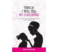 Things I WIll Tell My Daughter: Uncensored truths on love, money and womanhood