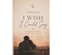 Things I Wish I Could Say: A guided journal for the words left unsaid