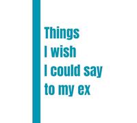Things I wish I could say to my ex