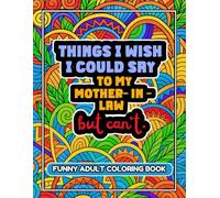Things I Wish I Could Say To My Mother-In-Law But Can't: A Funny and Sarcastic Adult Coloring Book Packed 36 Pages of Laughs - Ideal Gag Gift, Funny Present & Stress-Relief for Adults
