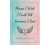 Things I Wish I Could Tell Someone I Lost: A Gentle Journal for Healing, Memory, and Words Left Unspoken