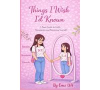 Things I Wish I’d Known: A teen Guide to Faith, Boundaries, and Becoming Yourself