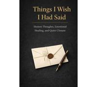 Things I Wish I Had Said: Honest Thoughts, Emotional Healing, and Quiet Closure