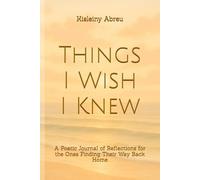 Things I Wish I Knew: A Poetic Journal of Reflections for the Ones Finding Their Way Back Home