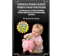 Things I Wish I Knew When I Was Younger: An Entrepreneur’s Guide to Building Wealth, Spiritual Growth, Relationships, and More