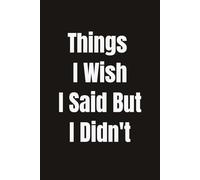 Things I Wish I Said But I Didn't: 6 x 9 Blank Lined Notebook Journal (120 pages)