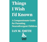 Things I Wish I'd Known: A Compassionate Guide for Parents of Neurodivergent Children (TIWIK Books)