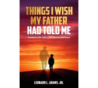 Things I Wish My Father Had Told Me: Guidance for Life's Uncharted Journeys