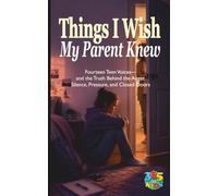 Things I Wish My Parent Knew: Fourteen Teen Voices-and the Truth Behind the Anger, Silence, Pressure, and Closed Doors (Things We Don’t Always Say)
