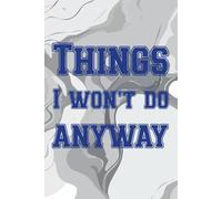 Things I Won’t Do Anyway Notebook: A Funny, Normal-Sized Journal for Adults, Seniors, and Kids, vor Relaxation - A Lighthearted To-Do List and ... Ideas, and Plans You’ll Probably Never Finish