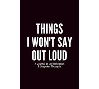 Things I Won’t Say Out Loud: A Journal for Unfiltered Thoughts, Honest Reflections & Private Notes