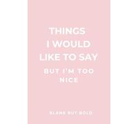 Things I Would Like to Say But I’m Too Nice: A Fun & Honest Journal for Your Thoughts, Rants, and Unspoken Truths