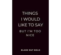 Things I Would Like to Say But I’m Too Nice: A Fun & Honest Journal for Your Thoughts, Rants, and Unspoken Truths