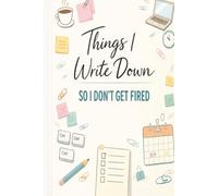 Things I Write Down So I Don't Get Fired: A Humorous Office Notebook for Meetings, Tasks and Daily Work Notes
