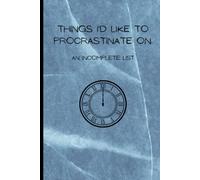 Things I'd Like to Procrastinate On: An Incomplete List: 120 lined pages for keeping track of everything you mean to do . . . tomorrow