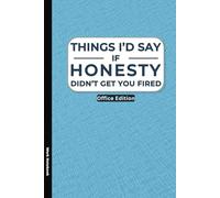 Things I'd Say If Honesty Didn't Get You Fired: Funny Work Notebook, Office Gag Gift, Secret Santa Present for Coworker (Lined Journal with Quotes)