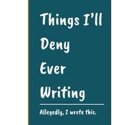 Things I'll Deny Ever Writing: A Blank Lined Notebook Journal For Petty Confessions, Bad Decisions, Unhinged Thoughts, Notes, Anything | 120 Pages | Funny Gift For Self, Friends, Overthinkers, Anyone