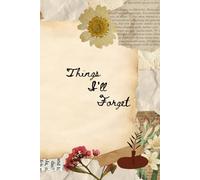 Things I'll Forget: A Rustic Pressed-Flower Notebook for Lists, Thoughts, Memories & Everyday Notes