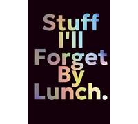 Things I'll Forget By Lunch Notebook Funny Stationary Gag Gift for Colleagues Friends and Family: 120 pages of A5 (6 x 9") goodness to track your thoughts, journal and drawing