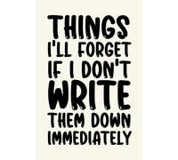 Things I'll Forget If I Don't Write Them Down Immediately: Blank Lined Journal - Comical Sarcastic Gift for Coworkers, Employees, Adults, and Team Leaders
