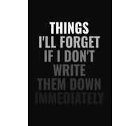 Things I'll Forget If I Don't Write Them Down Immediately: Funny Forgetful Notebook, 6x9 in, 100 Ruled Pages With One Small Motivational Quote On Each Pages