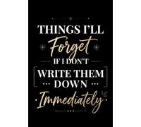 Things I'll Forget If I Don't Write Them Down Immediately: Funny Sarcastic College Ruled Notebook | 110 Lined Pages | 6 x 9 Journal | for Coworkers, Friends & Humor Lovers
