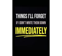THINGS I'LL FORGET IF I DON'T WRITE THEM DOWN IMMEDIATELY: Funny To Do List Notebook, Brain Dump Journal, Organizer Gift for Forgetful People (6x9, Lined)