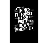 Things I'll Forget If I Don't Write Them Down Immediately: lined notebook